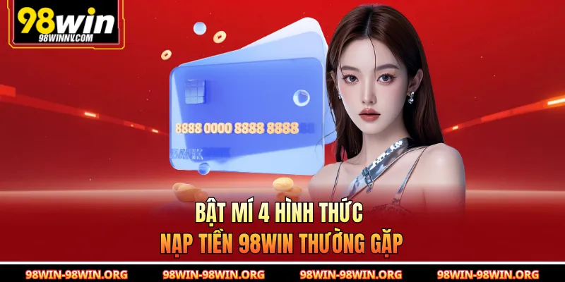 Bật mí 4 hình thức nạp tiền 98Win thường gặp 