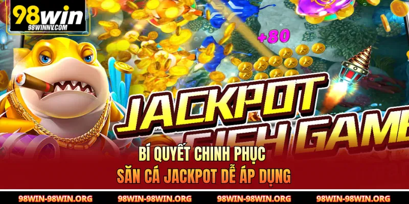 Bí quyết chinh phục săn cá Jackpot dễ áp dụng