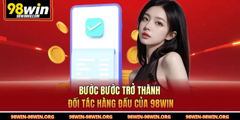 Bước bước trở thành đối tác hàng đầu của 98Win