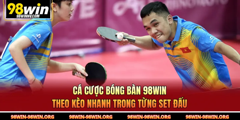 Cá Cược Bóng Bàn 98Win | Theo Kèo Nhanh Trong Từng Set Đấu