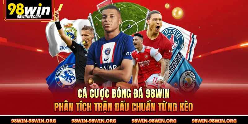 Cá Cược Bóng Đá 98Win | Phân Tích Trận Đấu Chuẩn Từng Kèo