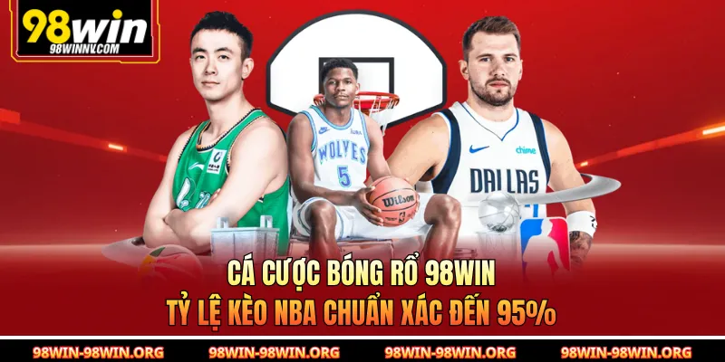 Cá Cược Bóng Rổ 98Win | Tỷ Lệ Kèo NBA Chuẩn Xác Đến 95%