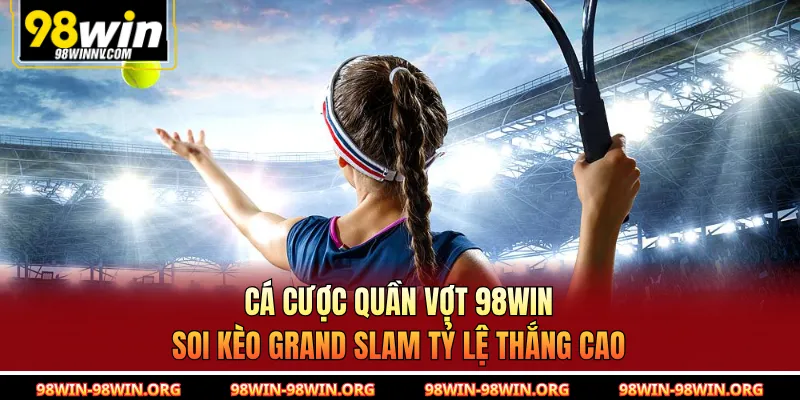 Cá Cược Quần Vợt 98Win | Soi Kèo Grand Slam Tỷ Lệ Thắng Cao