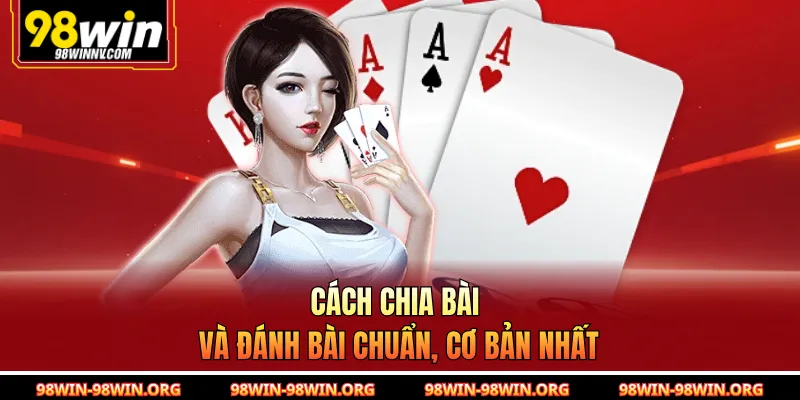 Cách chia bài và đánh bài chuẩn, cơ bản nhất