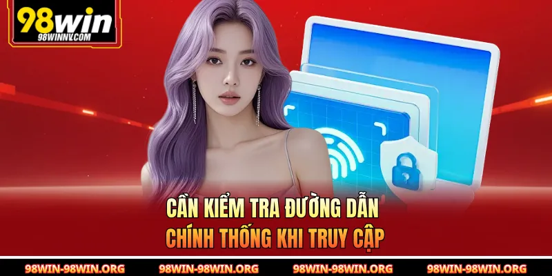 Cần kiểm tra đường dẫn chính thống khi truy cập