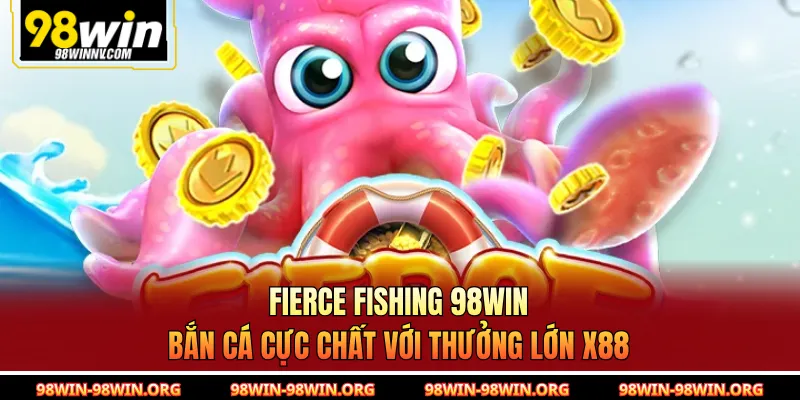 Fierce Fishing 98Win | Bắn Cá Cực Chất Với Thưởng Lớn x88