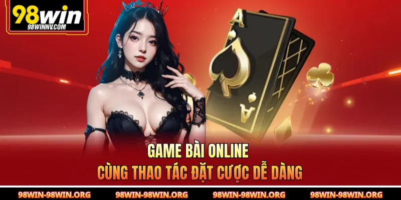Game bài online cùng thao tác đặt cược dễ dàng