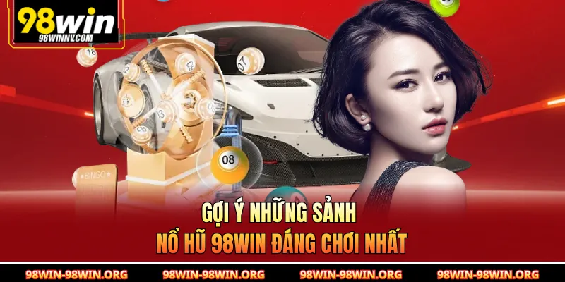Gợi ý những sảnh nổ hũ 98Win đáng chơi nhất 