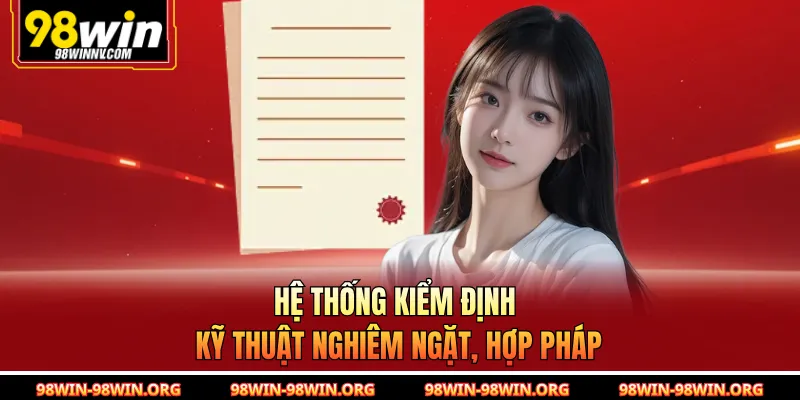 Hệ thống kiểm định kỹ thuật nghiêm ngặt, hợp pháp