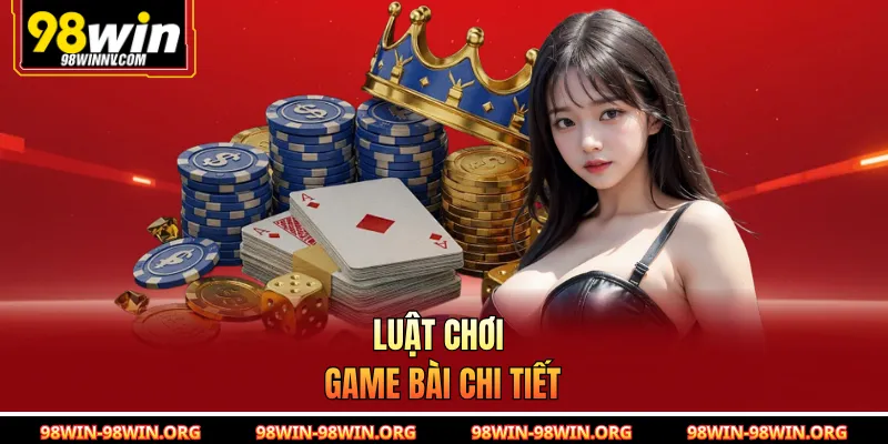 Luật chơi game bài chi tiết 