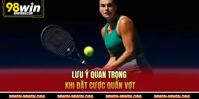 Lưu ý quan trọng khi đặt cược quần vợt