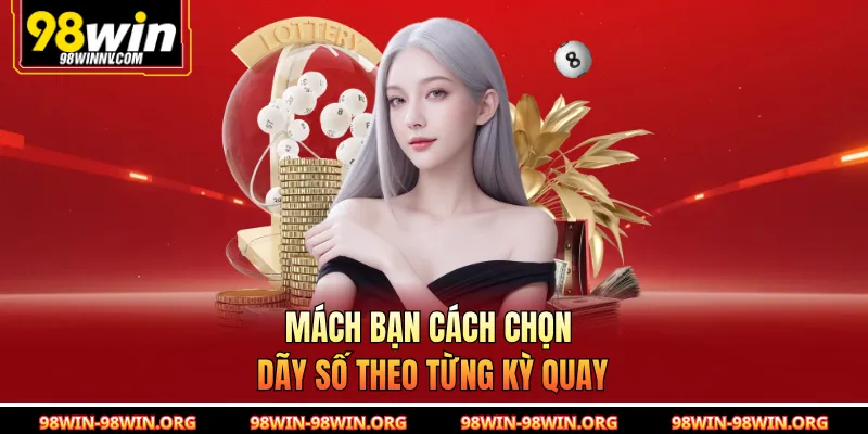 Mách bạn cách chọn dãy số theo từng kỳ quay