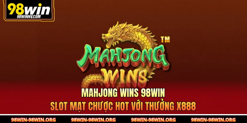 Mahjong Wins 98Win | Slot Mạt Chược Hot Với Thưởng x888