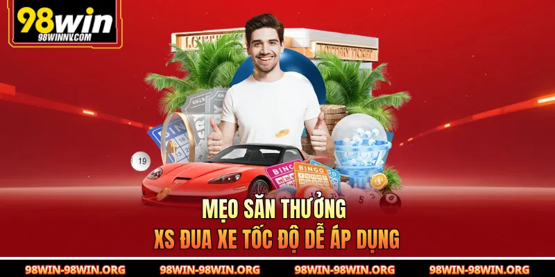 Mẹo săn thưởng XS đua xe tốc độ dễ áp dụng