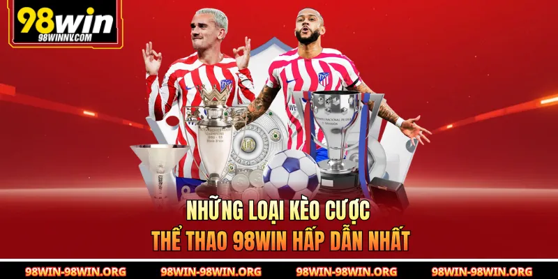 Những loại kèo cược thể thao 98Win hấp dẫn nhất 