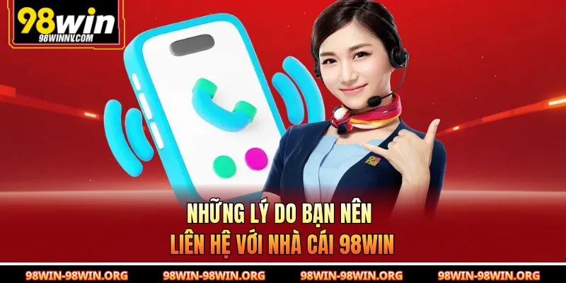 Những lý do bạn nên liên hệ với nhà cái 98Win 