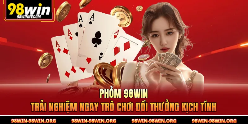 Phỏm 98Win - Trải Nghiệm Ngay Trò Chơi Đổi Thưởng Kịch Tính