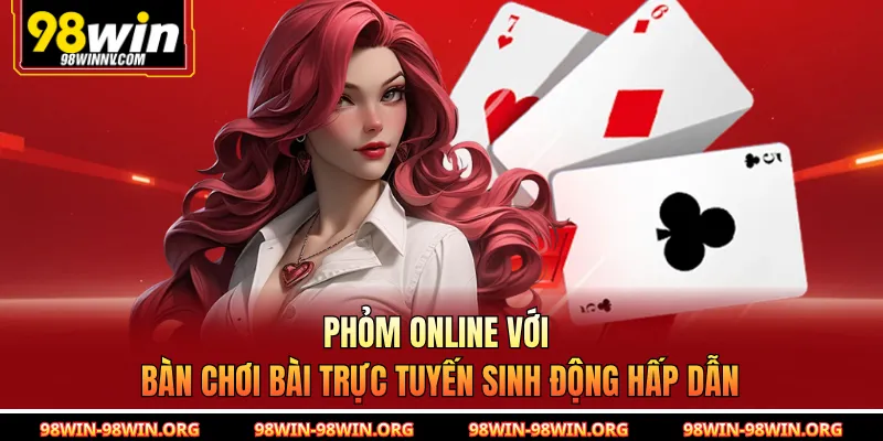 Phỏm online với bàn chơi bài trực tuyến sinh động hấp dẫn 