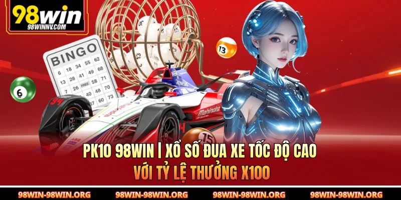 PK10 98Win | Xổ Số Đua Xe Tốc Độ Cao Với Tỷ Lệ Thưởng x100