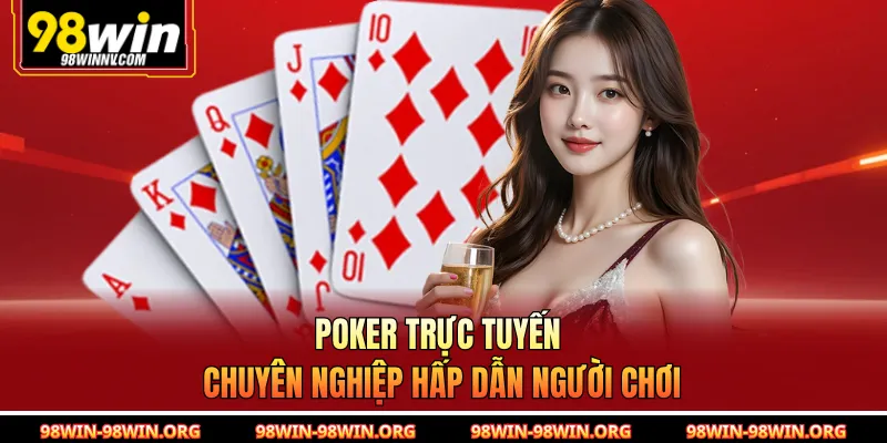Poker trực tuyến chuyên nghiệp hấp dẫn người chơi 