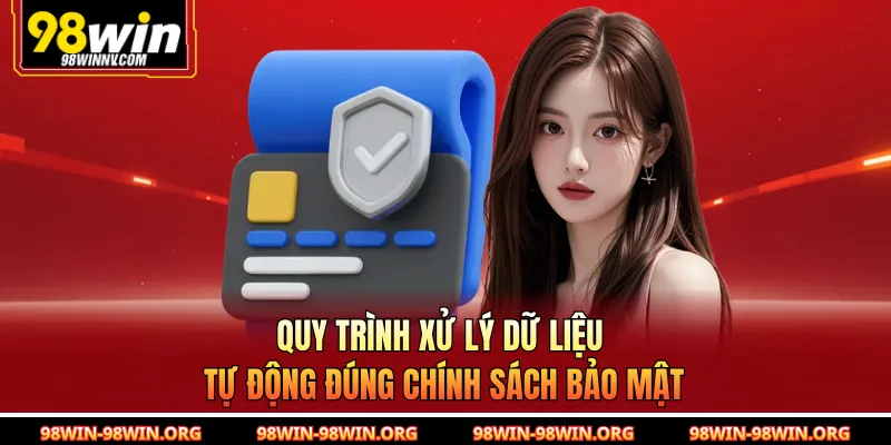 Quy trình xử lý dữ liệu tự động đúng chính sách bảo mật 