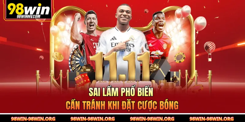 Sai lầm phổ biến cần tránh khi đặt cược bóng