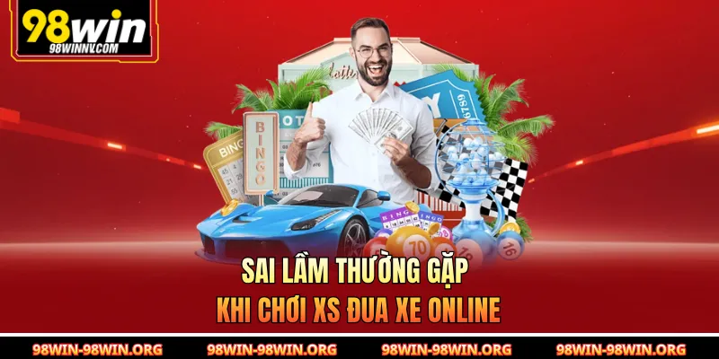 Sai lầm thường gặp khi chơi XS đua xe online