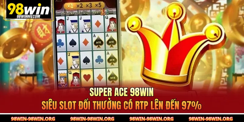 Super Ace 98Win | Siêu Slot Đổi Thưởng Có RTP Lên Đến 97%
