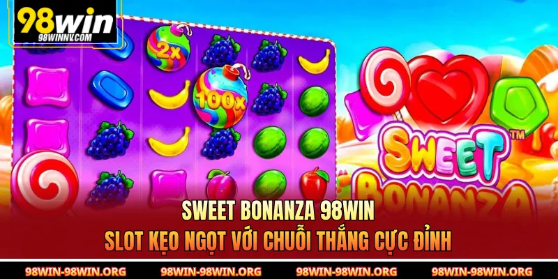 Sweet Bonanza 98Win | Slot Kẹo Ngọt Với Chuỗi Thắng Cực Đỉnh