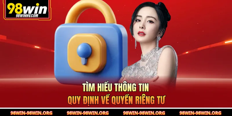 Tìm hiểu thông tin quy định về quyền riêng tư 