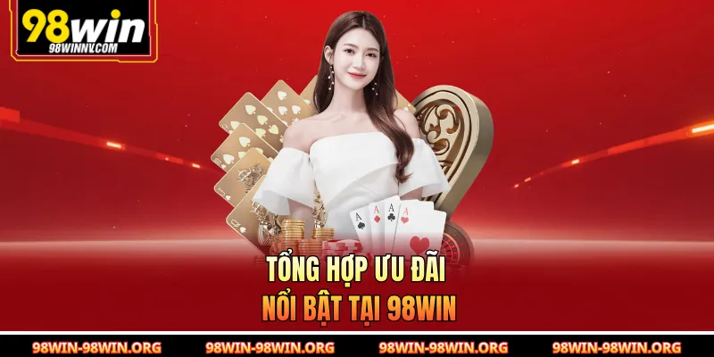 Tổng hợp ưu đãi nổi bật tại 98Win 