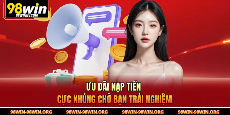 Ưu đãi nạp tiền cực khủng chờ bạn trải nghiệm