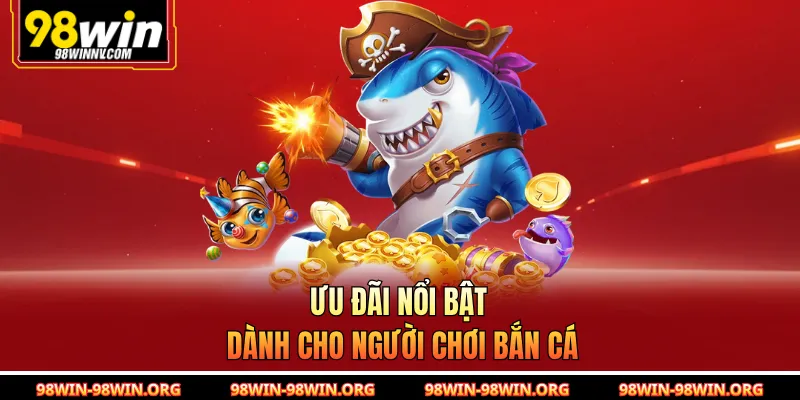 Ưu đãi nổi bật dành cho người chơi bắn cá