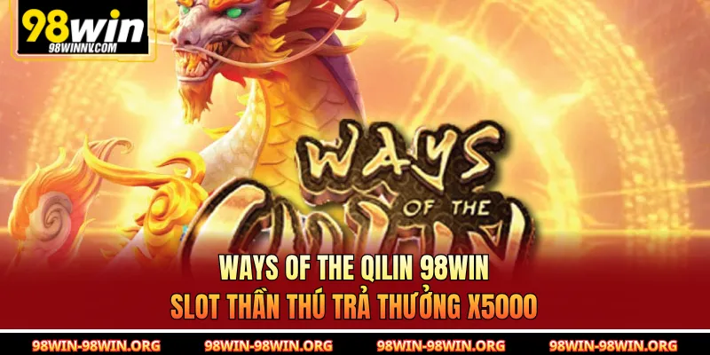 Ways Of The Qilin 98Win | Slot Thần Thú Trả Thưởng x5000