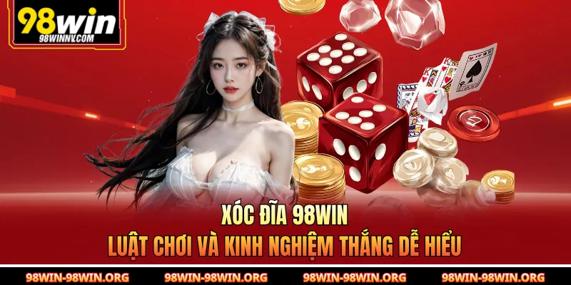 Xóc Đĩa 98Win - Luật Chơi Và Kinh Nghiệm Thắng Dễ Hiểu