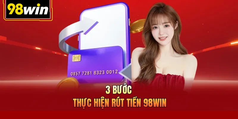 3 bước thực hiện rút tiền 98Win