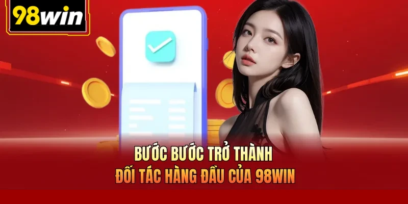 Các bước trở thành đối tác hàng đầu của 98Win
