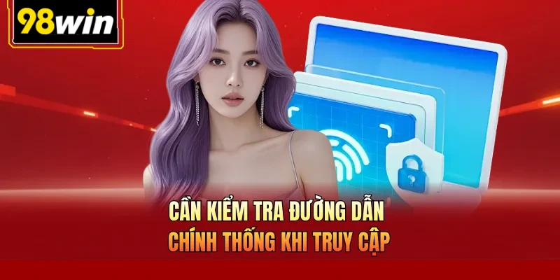 Cần kiểm tra đường dẫn chính thống khi truy cập