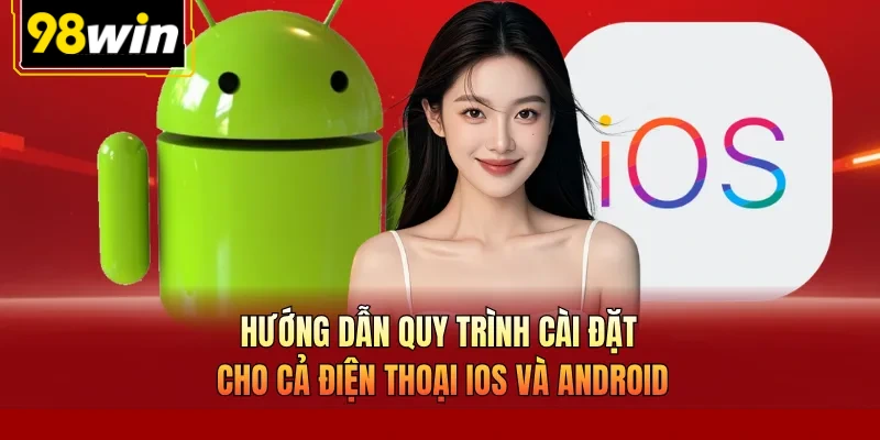 Hướng dẫn quy trình cài đặt cho cả điện thoại iOS và Android