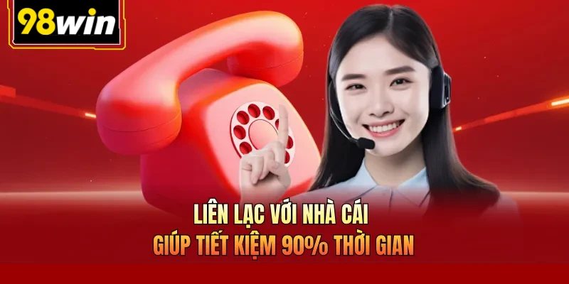 Liên lạc với nhà cái giúp tiết kiệm 90% thời gian