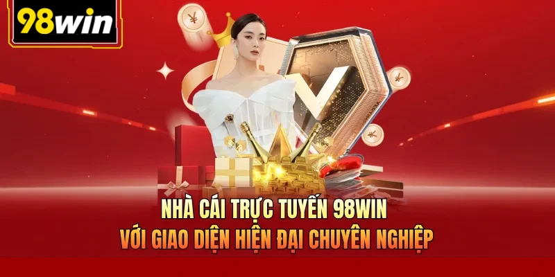 Nhà cái trực tuyến 98Win với giao diện hiện đại chuyên nghiệp