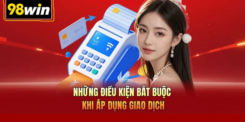 Những điều kiện bắt buộc khi áp dụng giao dịch
