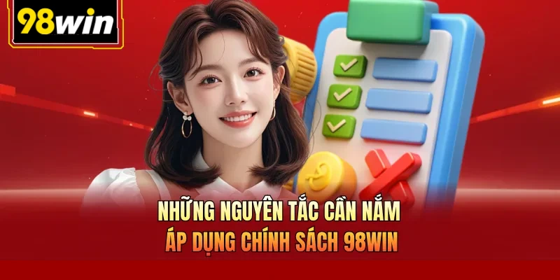 Những nguyên tắc cần nắm áp dụng chính sách 98Win