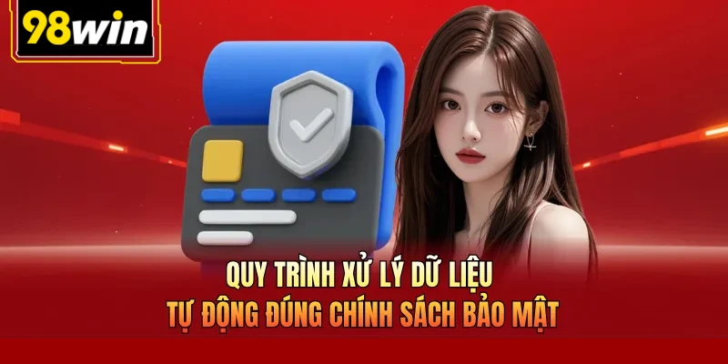 Quy trình xử lý dữ liệu tự động đúng chính sách bảo mật