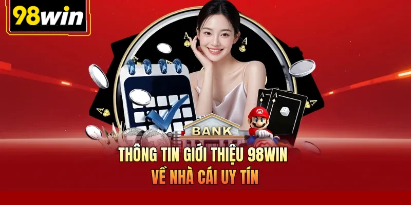 Thông tin giới thiệu 98Win về nhà cái uy tín