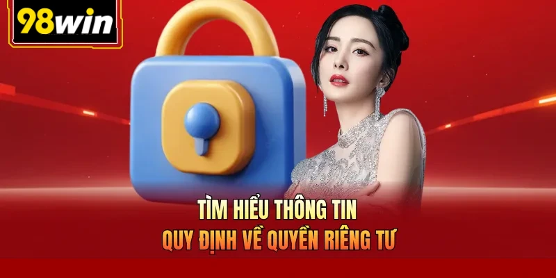 Tìm hiểu thông tin quy định về quyền riêng tư