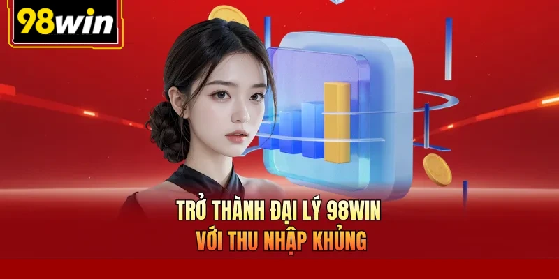 Trở thành đại lý 98Win với thu nhập khủng