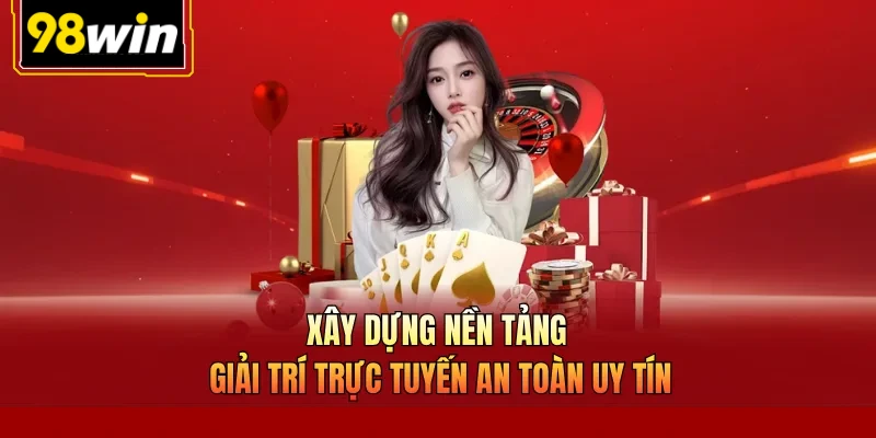 Xây dựng nền tảng giải trí trực tuyến an toàn uy tín